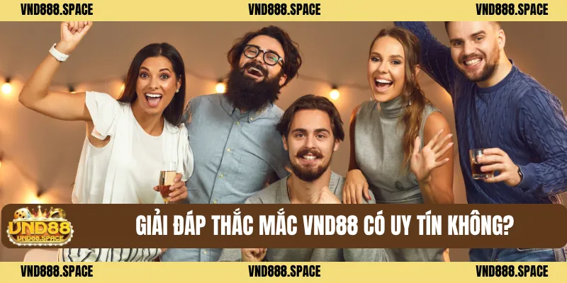 VND88 32 Giải đáp thắc mắc VND88 có uy tín không?