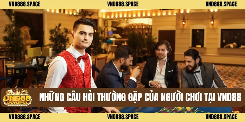 VND88 33 Những câu hỏi thường gặp của người chơi tại VND88